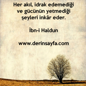 Her akıl, idrak edemediği ve gücünün yetmediği şeyleri inkâr eder.
–
İbn