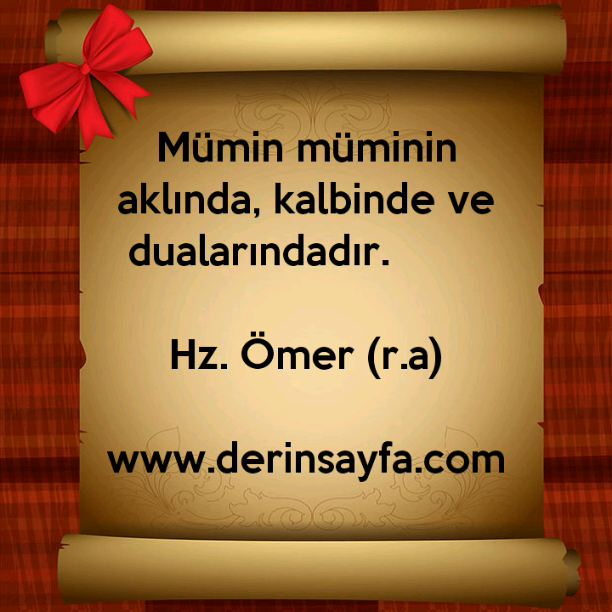 Mümin müminin aklında, kalbinde ve dualarındadır. – Hz. Ömer (r.a)