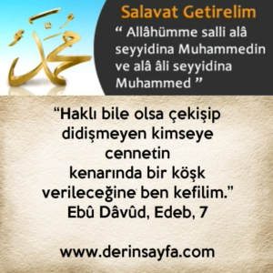 “Haklı bile olsa çekişip didişmeyen kimseye cennetinkenarında bir köşk verileceğine ben kefilim.”| Hadis
