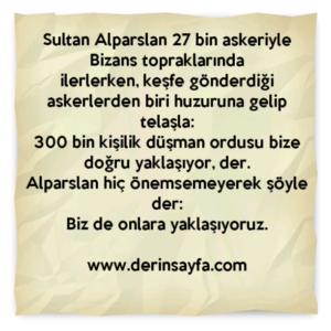 Alparslan hiç önemsemeyerek şöyle der:
"Biz de onlara yaklaşıyoruz."