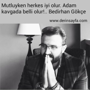 Mutluyken herkes iyi olur. Adam kavgada belli olur!.. Bedirhan Gökçe