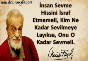 İnsan sevme hissini israf etmemeli. Kim ne kadar sevilmeye layıksa, onu o kadar sevmeli. Necip Fazıl Kısakürek