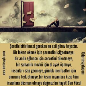 Şerefle bitirilmesi gereken en asil görev hayattır. Bir lokma ekmek için şererefini çiğnetmeye; bir anlık eğlence için servetini tüketmeye.. Can Yücel