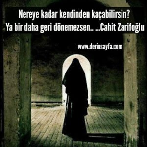 Nereye kadar kendinden kaçabilirsin? Ya bir daha geri dönemezsen.. Cahit Zarifoğlu