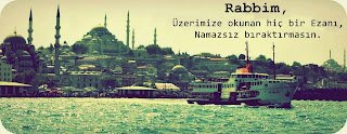 Rabbim, üzerimize okunan hiç bir Ezanı, Namazsız bıraktırmasın. .