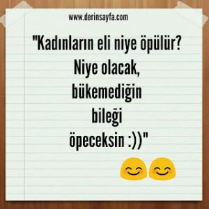 “Kadınların eli niye öpülür? Niye olacak, bükemediğin bileğiöpeceksin :))”