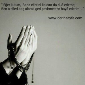 “ Eğer kulum,  Bana ellerini kaldırır da duâ ederse; Ben o elleri boş olarak geri çevirmekten hayâ ederim. . ” Hadis