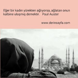 Eğer bir kadın yürekten ağlıyorsa, ağlatan onun kalbine ulaşmış demektir. – Paul Auster