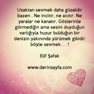 Uzaktan sevmek daha güzeldir bazen . Ne incitir, ne acıtır. Ne yaralar ne kanatır.. Elif Şafak