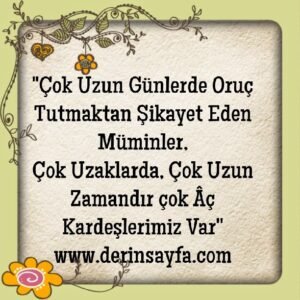 "Çok Uzun Günlerde Oruç Tutmaktan Şikayet Eden Müminler,
Çok Uzaklarda..''