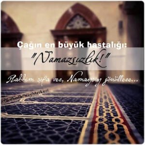 Çağın en büyük hastalığı: “Namazsızlık!” Rabbim şifa ver, Namazsız gönüllere.