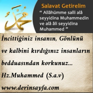 İncittiğiniz insanın, gönlünü ve kalbini kırdığınız insanların bedduasından korkunuz… Hz.Muhammed (S.a.v)