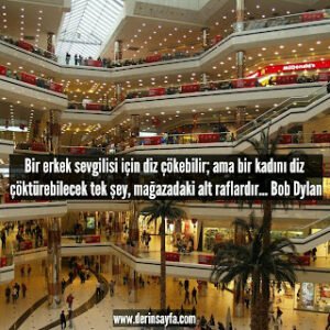 Bir erkek sevgilisi için diz çökebilir; ama bir kadını diz çöktürebilecek tek şey, mağazadaki alt raf.. Bob Dylan