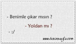 Benimle çıkarmısın ? yoldan mı ? :(