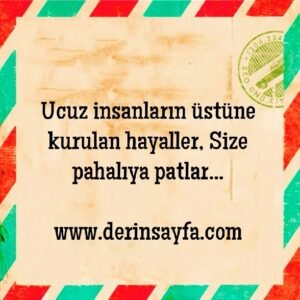 “Ucuz insanların üstüne kurulan hayaller, size pahalıya patlar…”