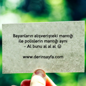 Bayanların alışverişteki mantığı ile polislerin mantığı aynı
– Al bunu al al al ☺