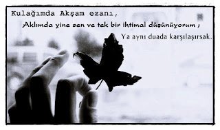 Kulağımda Akşam ezanı, aklımda yine sen ve tek bir ihtimal; Düşünüyorum ya aynı duada karşılaşırsak.