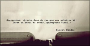 “Geçiyordum, uğradım.” dese de razıyım ama gelmiyor ki. İnsan bu denli mi sever, gelmeyecek olanı.?  Hicret Gündüz