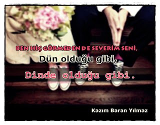 Ben hiç görmeden de severim seni, dün olduğu gibi, Dinde olduğu gibi