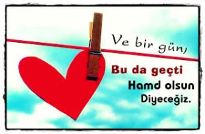 Ve bir gün; Bu da geçti hamd olsun diyeceğiz .   Aslı Değirmenci