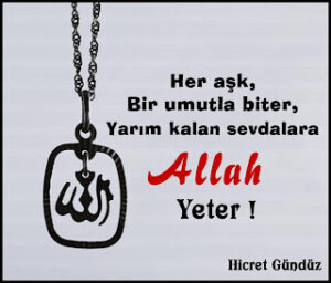 Her aşk bir umutla biter, Yarım kalan sevdalara Allah yeter.