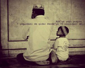 AŞK’ın yaşı yoktur!  Yedi yaşındaki de gider secdeye, Yetmiş yaşındaki de …  – Sümeyye Yurtsever