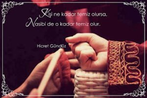 Kişi ne kadar temiz olursa, nasibi de o kadar temiz olur.  Hicret Gündüz