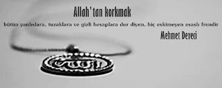 Allah’ tan korkmak; bütün yanlışlara, tuzaklara ve gizli hesaplara dur diyen, hiç eskimeyen esaslı frendir.  Mehmet Deveci