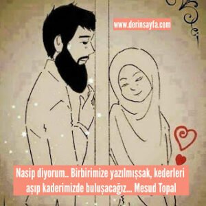Nasip diyorum.. Birbirimize yazılmışsak, kederleri aşıp kaderimizde buluşacağız… Mesud Topal