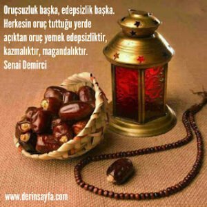 Oruçsuzluk başka, edepsizlik başka.Herkesin oruç tuttuğu yerde açıktan oruç yemek.. Senai Demirci