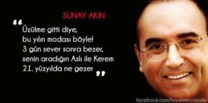 Üzülme gitti diye, bu yılın modası böyle! 3 gün sever sonra bezer, senin aradığın Aslı ile Kerem 21. yüzyılda ne gezer…!  – Sunay Akın