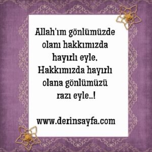 Allah’ım gönlümüzde olanı hakkımızda hayırlı eyle, Hakkımızda hayırlı olana gönlümüzü razı eyle..!