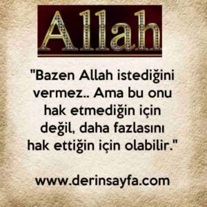 "Bazen Allah istediğini vermez.. Ama bu onu hak etmediğin için değil, daha fazlasını hak ettiğin için olabilir."