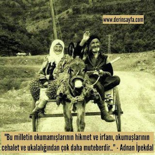 “Bu milletin okumamışlarının hikmet ve irfanı, okumuşlarının cehalet ve ukalalığından..” – Adnan İpekdal