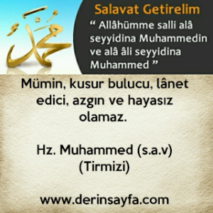 Mümin, kusur bulucu, lânet edici, azgın ve hayasız olamaz. Hz. Muhammed (s.a.v) (Tirmizi)