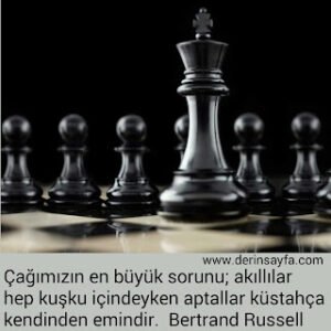 Çağımızın en büyük sorunu; akıllılar hep kuşku içindeyken aptallar küstahça kendinden emindir. – Bertrand Russell