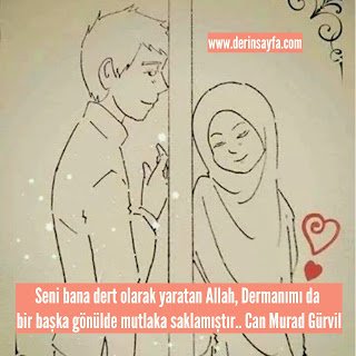 Seni bana dert olarak yaratan Allah, Dermanımı da bir başka gönülde mutlaka saklamıştır.. Can Murad Gürvil