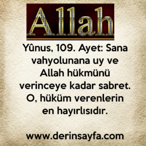 Yunus, 109. Ayet: Sana vahyolunana uy ve Allah hükmünü verinceye kadar sabret. O, hüküm verenlerin en hayırlısıdır.