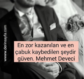 En zor kazanılan ve en çabuk kaybedilen şeydir “güven”.   Mehmet Deveci