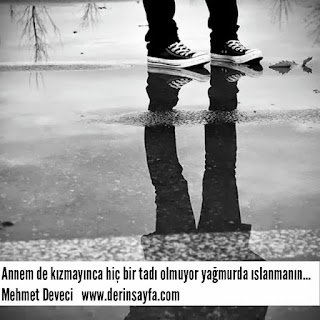 Annem de kızmayınca hiç bir tadıolmuyoryağmurda ıslanmanın… Mehmet Deveci
