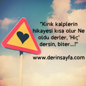 “Kırık kalplerin hikayesi kısa olur Ne oldu derler, “Hiç” dersin, biter….!”