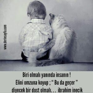 Biri olmalı yanında insanı, Elini omzuna koyup; Bu da geçer, diyecek bir dost olmalı… ibrahim inecik