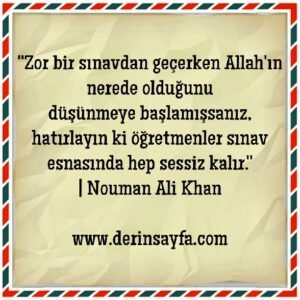 ''Zor bir sınavdan geçerken Allah'ın nerede olduğunu
düşünmeye başlamışsanız..''