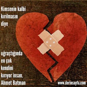 Kimsenin kalbi kırılmasın diye uğraştığında en çok kendini kırıyor insan. Ahmet Batman