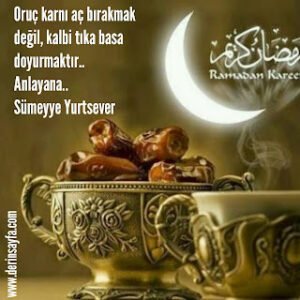 Oruç karnı aç bırakmak değil ,Kalbi tıka basa doyurmaktır