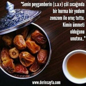“Senin peygamberin (s.a.v) çöl sıcağında bir hurma bir yudum zemzem ile oruç tuttu. “