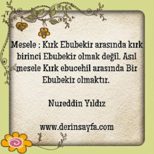 Kırk Ebubekir arasında kırk birinci Ebubekir olmak değil. Asıl mesele Kırk ebucehil arasında.. Nureddin Yıldız