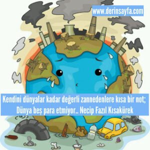 Kendini dünyalar kadar değerli zannedenlere kısa bir not; Dünya beş para etmiyor.. Necip Fazıl Kısakürek