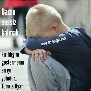 Bazen sessiz kalmak, kırıldığını göstermenin en iyi yoludur..  Tomris Uyar