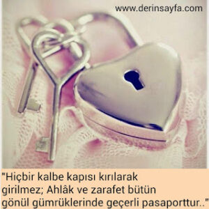 “Hiçbir kalbe kapısı kırılarak girilmez; Ahlak ve zarafet bütün gönül gümrüklerinde geçerli pasaporttur..”